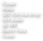 Pioneer
Midas
QSC KLA Line Array
DAS Audio
JbL SRX
Electro Voice
Crown